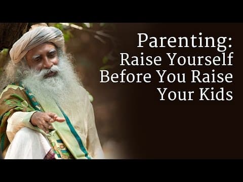 Raise Yourself Before You Raise Your Kids - Sadhguru
