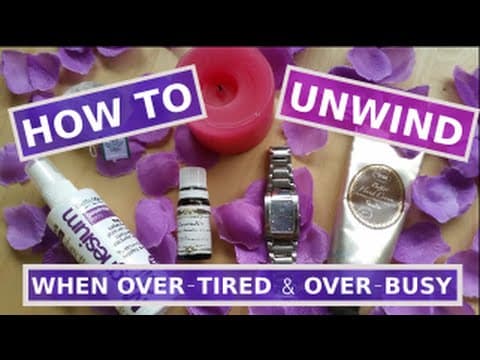 How to unwind (when you are overtired & overbusy