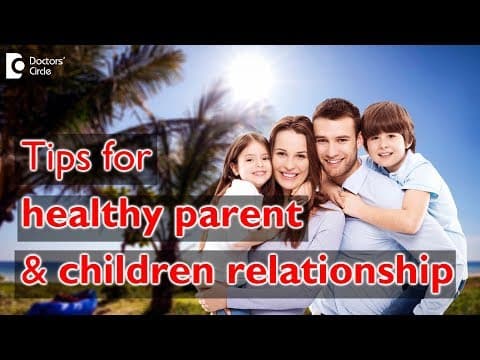 Tips for healthy parent and children relationship - Dr. Sulata Shenoy